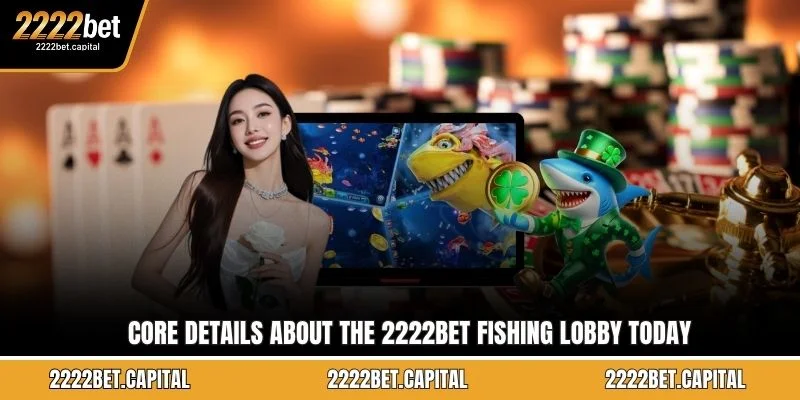 Core details about the 2222BET Fishing lobby today