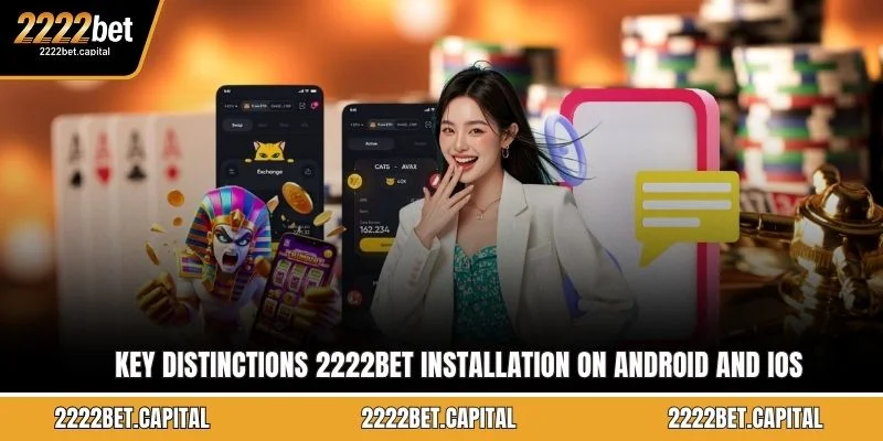 Key distinctions 2222BET installation on Android and iOS