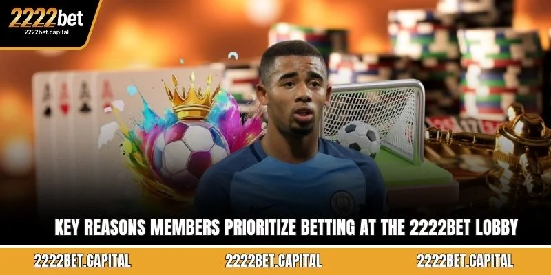 Key reasons members prioritize betting at the 2222BET lobby