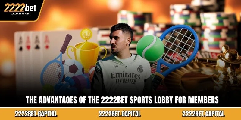 The advantages of the 2222BET Sports lobby for members