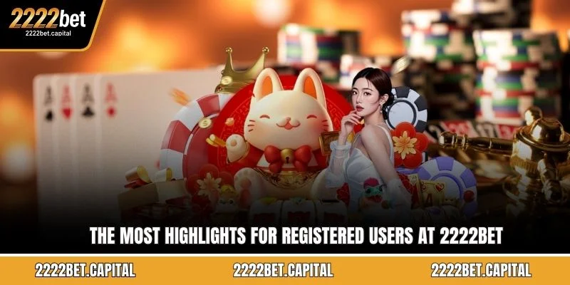 The most highlights for registered users at 2222BET