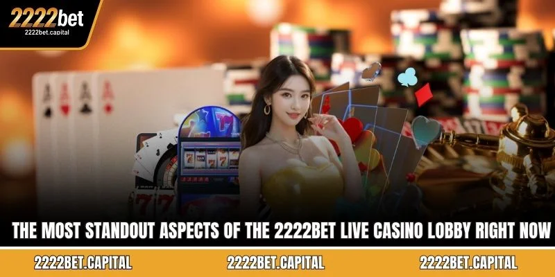 The most standout aspects of the 2222BET Live Casino lobby right now