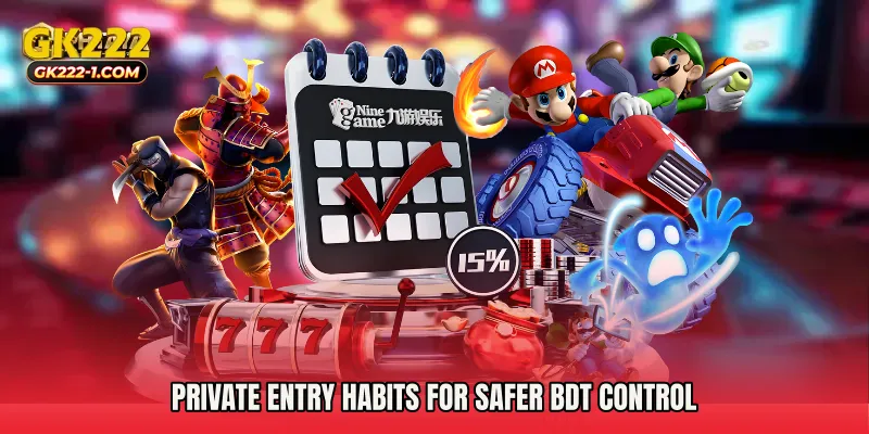 Private entry habits for safer BDT control
